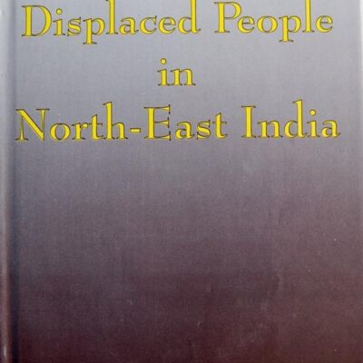Dimensions of Displaced People in North East India