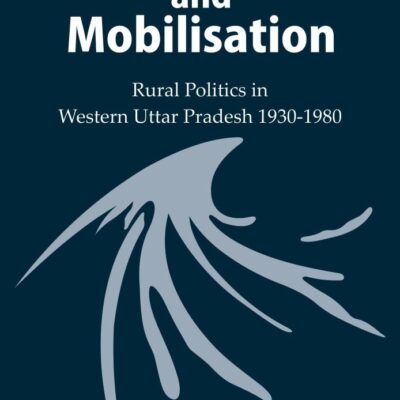 Dominance and Mobilisation: Rural Politics in Western Uttar Pradesh 1930-1980