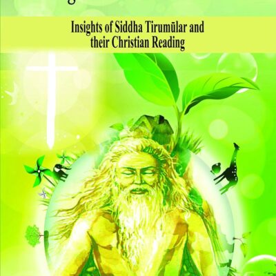 Ecological Crisis Re-addressed : Insights of Siddha Tirumular and their Christian Reading