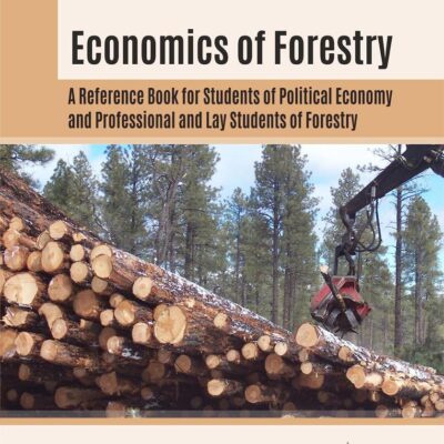 Economics of Forestry: A Reference Book for Students of Political Economy and Professional and Lay Students of Forestry