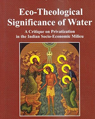 Eco-Theological Significance of Water: A Critique on Privatization in the Indian Socio-Economic Milieu