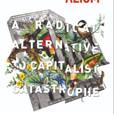 ECOSOCIALISM: A Radical Alternative to Capitalist Catastrophe