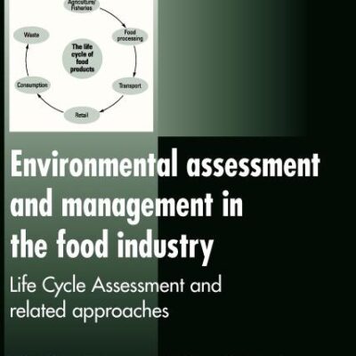 ENVIRONMENTAL ASSESSMENT AND MANAGEMENT IN THE FOOD INDUSTRY: LIFE CYCLE ASSESSMENT AND RELATED APPROACHES (Woodhead Publishing Series in Food Science