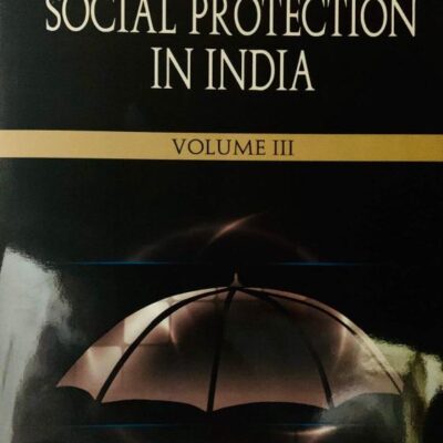 ESSAYS ON SOCIAL PROTECTION IN INDIA(Vol. 3): Glimpses and Analysis of Select Schemes
