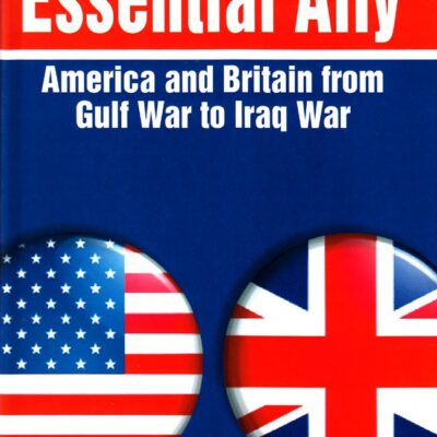 Essential Ally: America & Britain from Gulf War to Iraq War