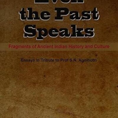 Even the Past Speaks: Fragments of Ancient Indian History & Culture
