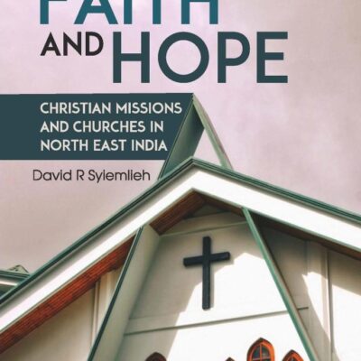 Faith and Hope: Christian Missions and Churches in North East India