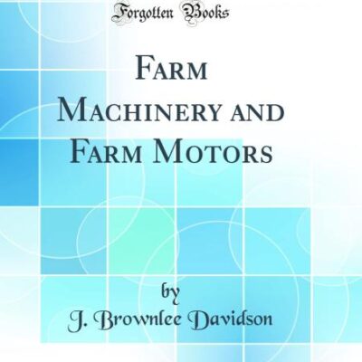 Farm Machinery and Farm Motors (Classic Reprint)