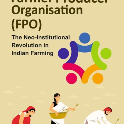 Farmer Producer Organisation (FPO): The Neoinstitutional Revolution in Indian Farming