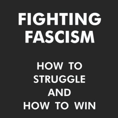 FIGHTING FASCISM: How to Struggle and How to Win