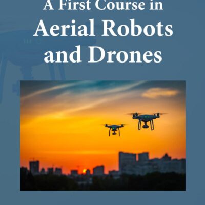 A First Course in Aerial Robots and Drones (Chapman & Hall/CRC Artificial Intelligence and Robotics Series)