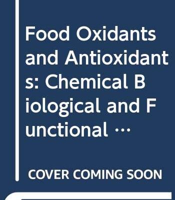 FOOD OXIDANTS AND ANTIOXIDANTS CHEMICAL BIOLOGICAL AND FUNCTIONAL PROPERTIES