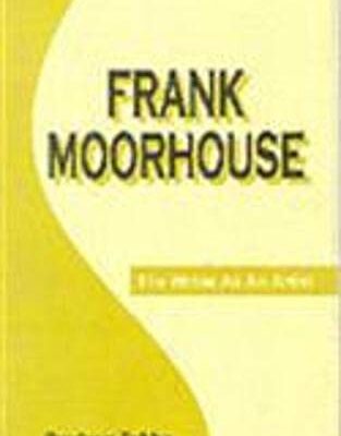 FRANK MOORHOUSE: THE WRITER AS AN ARTIST