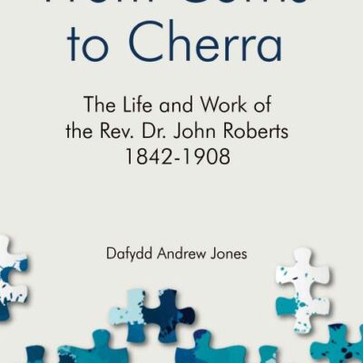 From Corris to Cherra : The Life and Work of the Rev. Dr. John Roberts