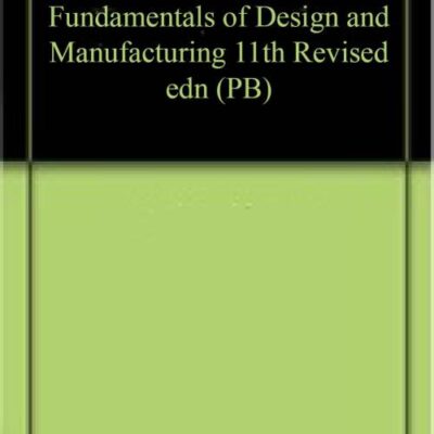 Fundamentals of Design and Manufacturing 11th Revised edn (PB)