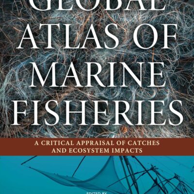 GLOBAL ATLAS OF MARINE FISHERIES : A CRITICAL APPRAISAL OF CATCHES AND ECOSYSTEM IMPACTS
