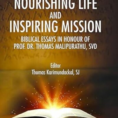 God s Word Nourishing Life and Inspiring Mission: Biblical Essays in Honour of Prof. Dr. Thomas Malipurathu
