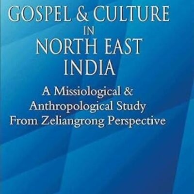 Gospel and Culture in North East India A Missiological and Anthropological Study from Zeliangrong Perspective