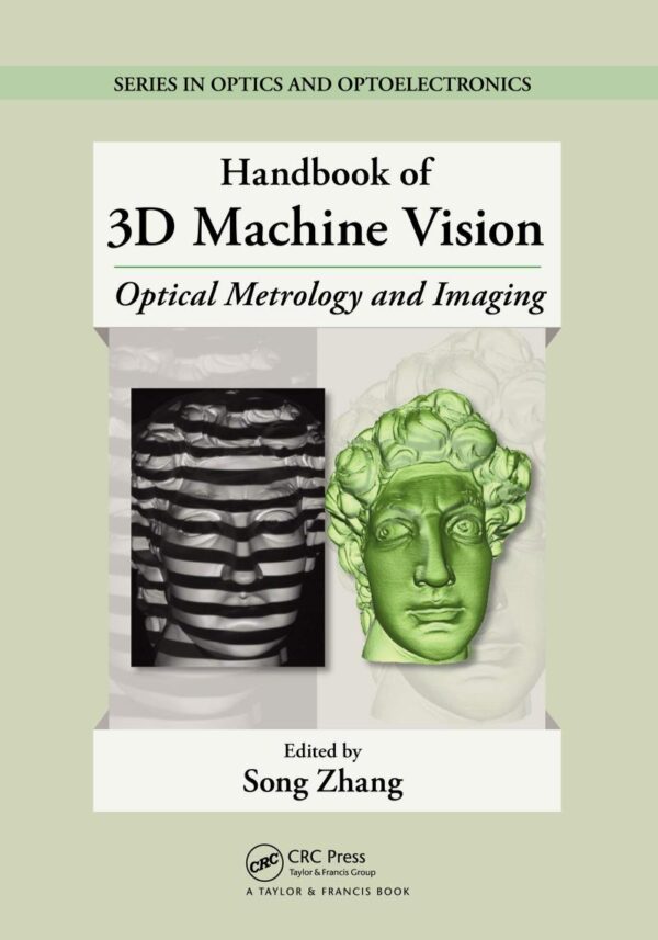 Handbook of 3D Machine Vision: Optical Metrology and Imaging (Series in Optics and Optoelectronics 16)