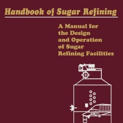 Handbook of Sugar Refining - A Manual for the Design & Operation of Sugar Refining Facilities: A Manual for the Design and Operation of Sugar Refining ... (Hoover Institution Press Publication