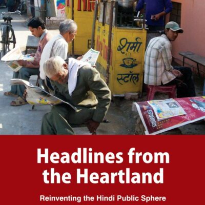 Headlines From the Heartland: Reinventing the Hindi Public Sphere