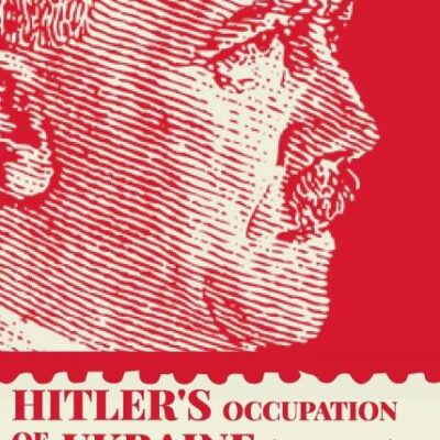 Hitler's Occupation of Ukraine (1941-1944): A Story of Totalitarian Imperialism