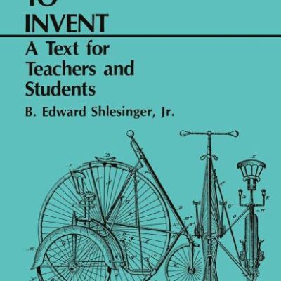 How to Invent: A Text for Teachers and Students
