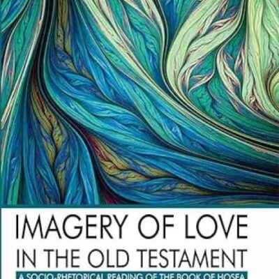 Imagery of Love in the Old Testament:: A Socio-Rhetorical Reading of the Book of Hosea