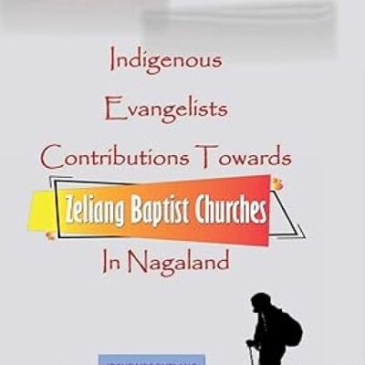 Indigenous Evangelists Contributions Towards Zeliang Baptist Churches in Nagaland