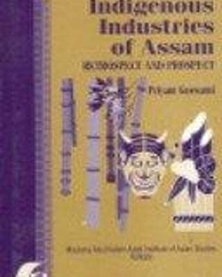 INDIGENOUS INDUSTRIES OF ASSAM: RETROSPECT AND PROSPECT
