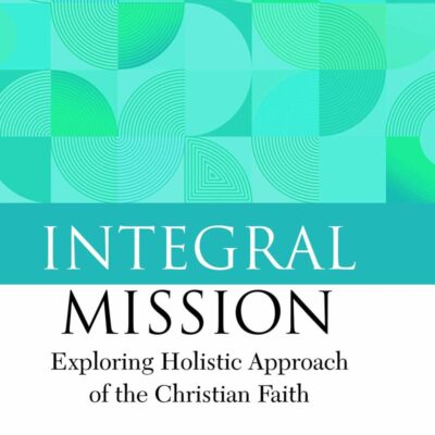 Integral Mission: Exploring Holistic Approach of the Christian Faith