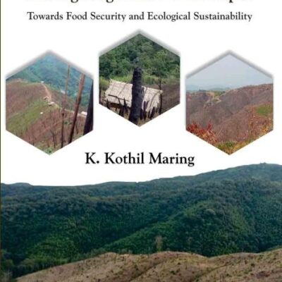 Jhum Cultivation Among the Maring Naga Tribe of Manipur : Towards Food Security and Ecological Sustainability