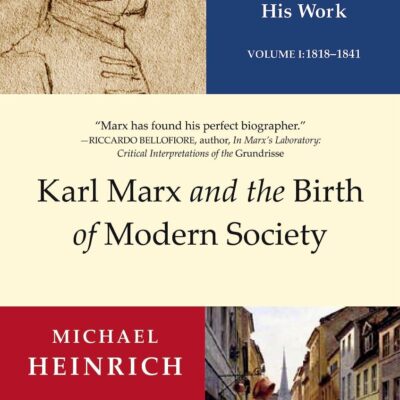 KARL MARX AND THE BIRTH OF MODERN SOCIETY: The Life of Marx and the Development of His Work (Volume 1: 1818-1841)