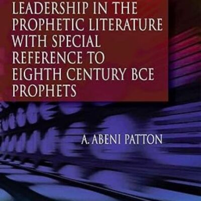 Leadership in the Prophetic Literature with Special Reference to Eighth Century BCE Prophets