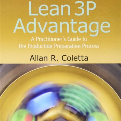 LEAN 3P ADVANTAGE : A PRACTITIONERS GUIDE TO THE PRODUCTION PREPARATION PROCESS