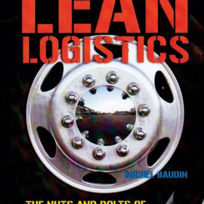LEAN LOGISTICS: THE NUTS AND BOLTS OF DELIVERING MATERIALS AND GOODS (ORIGINAL PRICE £ 47.99)
