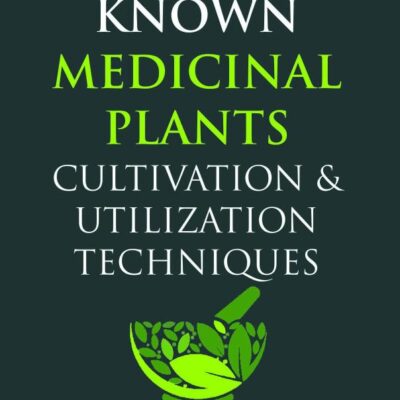 Lesser Known Medicinal Plants: Cultivation and Utilization Techniques: Cultivation & Utilization Techniques