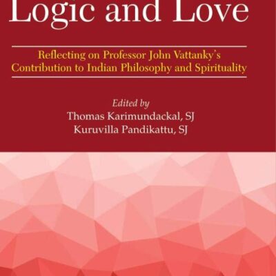 Logic And Love:: Reflecting On Professor John Vattankys Contribution To Indian Philosophy And Spirituality