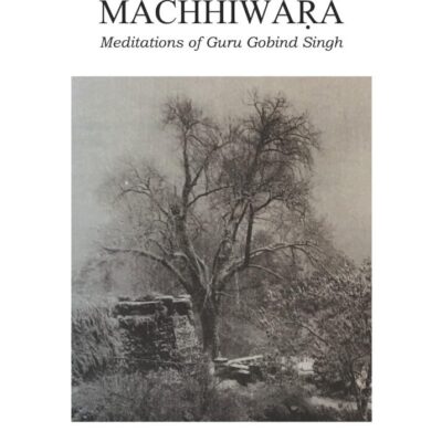 MACHHIWARA: Meditations of Guru Gobind Singh
