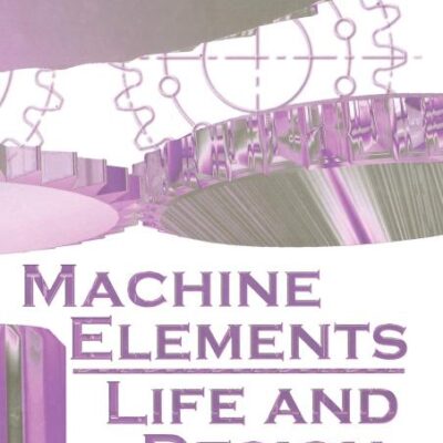 MACHINE ELEMENTS: LIFE AND DESIGN (MECHANICAL ENGINEERING SERIES