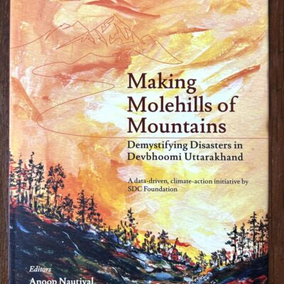Making Molehills of Mountains Demystifying Disasters in Devbhoomi Uttarakhand