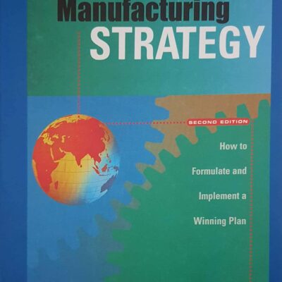 MANUFACTURING STRATEGY : HOW TO FORMULATE AND IMPLEMENT A WINNING PLAN