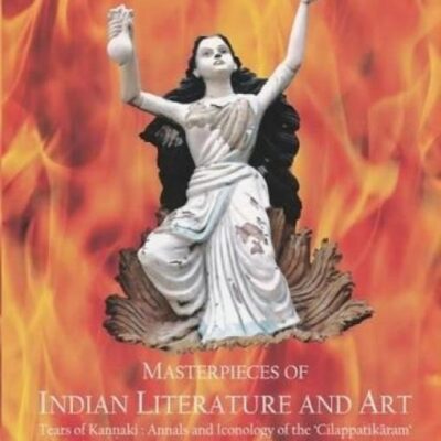 Masterpieces of Indian Literature and Art: Tears of Kannaki : Annals and Icongraphy of the Cilappatikaram