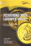 Measuring Your Library's Value: How to Do a Cost - Benefit Analysis for Your Public Library: How to Do a Cost-Benefit Analysis for Your Public Library (Reprint)