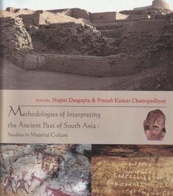 Methodologies of Interpreting the Ancient Past of South Asia: Studies in Material Culture