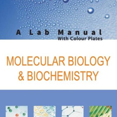 Molecular Biology and Biochemistry: A Lab Manual: Manual Series: 01: A Lab Manual with Colour Plates (Manual Series-I): v. 1