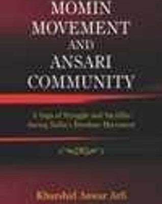 Momin Movement and Ansari Community: Saga of Stuggle and Sacrifice Durings India's Freedom Movements