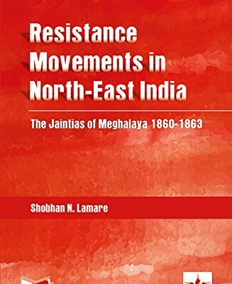 Resistance Movements in Northeast India: The Jaintias of Meghalaya 1860-1863