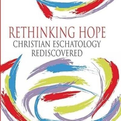 Rethinking Hope: Christian Eschatology Rediscovered