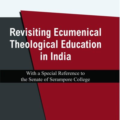 Revisiting Ecumenical Theological Education in India : With a Special Reference to the Senate of Serampore College